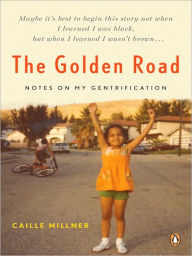 Title: The Golden Road: Notes on My Gentrification, Author: Caille Millner