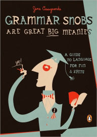 Title: Grammar Snobs Are Great Big Meanies: A Guide to Language for Fun and Spite, Author: June Casagrande
