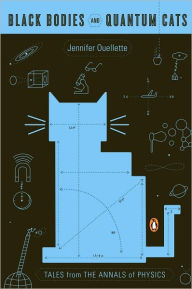 Title: Black Bodies and Quantum Cats: Tales from the Annals of Physics, Author: Jennifer Ouellette