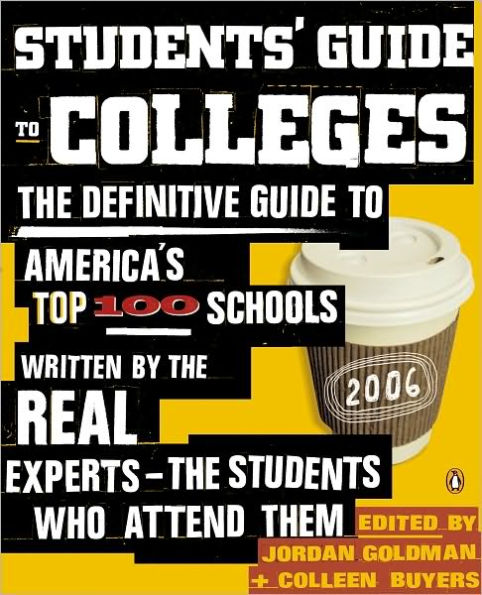 Students' Guide to Colleges: The Definitive Guide to America's Top 100 Schools Written by the Real Experts--The Students Who Attend Them