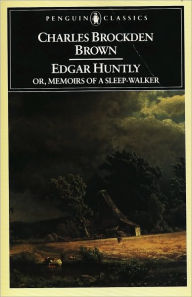 Title: Edgar Huntly or, Memoirs of a Sleep-Walker: Or, Memoirs of a Sleep-Walker, Author: Charles Brockden Brown