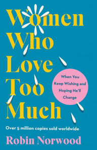 Title: Women Who Love Too Much, Author: Robin Norwood