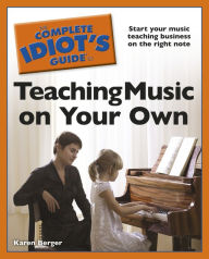 Title: The Complete Idiot's Guide to Teaching Music on Your Own, Author: Karen Berger