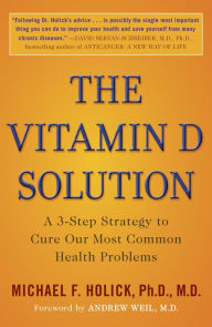 Title: The Vitamin D Solution: A 3-Step Strategy to Cure Our Most Common Health Problems, Author: Michael F. Holick