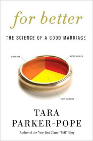 Title: For Better: How the Surprising Science of Happy Couples Can Help Your Marriage Succeed, Author: Tara Parker-Pope