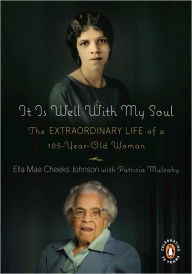 Title: It Is Well with My Soul: The Extraordinary Life of a 106-Year-Old Woman, Author: Ella Mae Cheeks Johnson