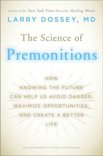 The Science of Premonitions: How Knowing the Future Can Help Us Avoid Danger, Maximize Opportunities, and Create a Better Life