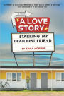 A Love Story Starring My Dead Best Friend