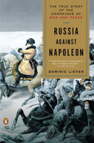Title: Russia Against Napoleon: The True Story of the Campaigns of War and Peace, Author: Dominic Lieven