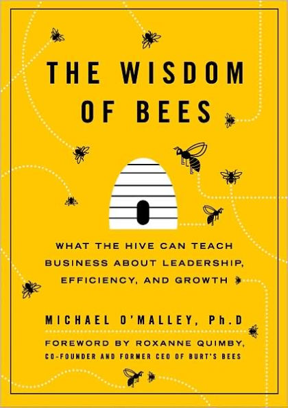 The Wisdom of Bees: What the Hive Can Teach Business about Leadership, Efficiency, and Growth