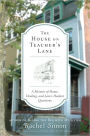 The House on Teacher's Lane: A Memoir of Home, Healing, and Love's Hardest Questions