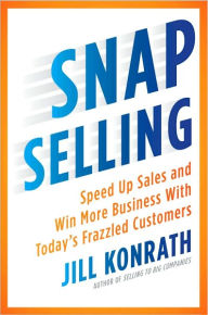 Title: SNAP Selling: Speed Up Sales and Win More Business with Today's Frazzled Customers, Author: Jill Konrath