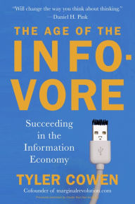 Title: The Age of the Infovore: Succeeding in the Information Economy, Author: Tyler Cowen