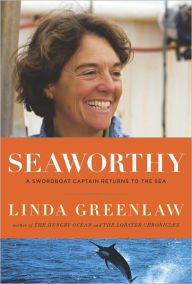 Title: Seaworthy: A Swordboat Captain Returns to the Sea, Author: Linda Greenlaw