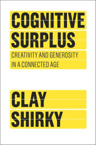 Title: Cognitive Surplus: How Technology Makes Consumers into Collaborators, Author: Clay Shirky