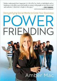 Title: Power Friending: Demystifying Social Media to Grow Your Business, Author: Amber Mac