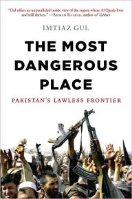 Title: The Most Dangerous Place: Pakistan's Lawless Frontier, Author: Imtiaz Gul