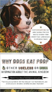 Title: Why Dogs Eat Poop, and Other Useless or Gross Information About theAnimal Kingdom, Author: Francesca Gould