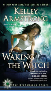 Title: Waking the Witch (Women of the Otherworld Series #11), Author: Kelley Armstrong