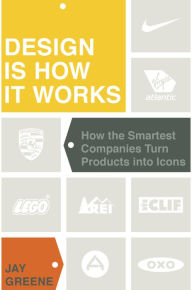 Title: Design Is How It Works: How the Smartest Companies Turn Products into Icons, Author: Jay Greene