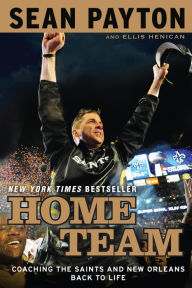 Title: Home Team: Coaching the Saints and New Orleans Back to Life, Author: Sean Payton