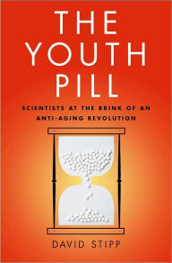 Title: The Youth Pill: Scientists at the Brink of an Anti-Aging Revolution, Author: David Stipp
