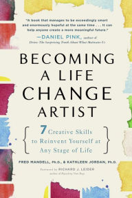 Title: Becoming a Life Change Artist: 7 Creative Skills to Reinvent Yourself at Any Stage of Life, Author: Fred Mandell Ph.D.