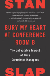 Title: Bury My Heart at Conference Room B: The Unbeatable Impact of Truly Committed Managers, Author: Stan Slap