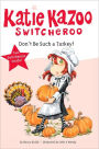 Don't Be Such a Turkey! (Katie Kazoo, Switcheroo Series)
