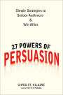 27 Powers of Persuasion: Simple Strategies to Seduce Audiences & Win Allies