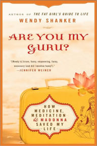 Title: Are You My Guru?: How Medicine, Meditation & Madonna Saved My Life, Author: Wendy Shanker