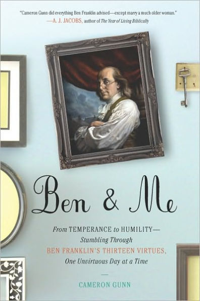 Ben & Me: From Temperance to Humility--Stumbling Through Ben Franklin's Thirteen Virtues,O ne Unvirtuous Day at a Time
