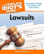 The Complete Idiot's Guide to Lawsuits: Successfully Navigate the Complex Civil Court System