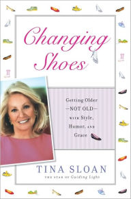 Title: Changing Shoes: Staying in the Game with Style, Humor, and Grace, Author: Tina Sloan