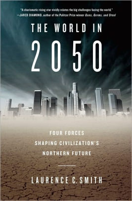 Title: The World in 2050: Four Forces Shaping Civilization's Northern Future, Author: Laurence C. Smith