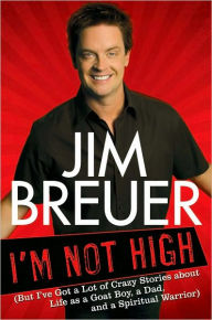 Title: I'm Not High: (But I've Got a Lot of Crazy Stories About Life as a Goat Boy, a Dad, and a Spiritual Warrior, Author: Jim Breuer