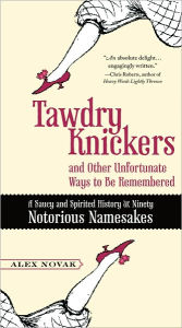 Title: Tawdry Knickers and Other Unfortunate Ways to Be Remembered: A Saucy and Spirited History of Ninety Notorious Namesakes, Author: Alex Novak