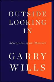 Title: Outside Looking In: Adventures of an Observer, Author: Garry Wills