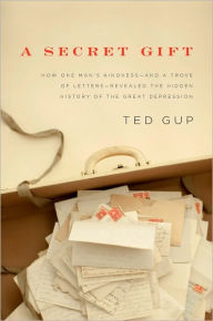 Title: A Secret Gift: How One Man's Kindness - and a Trove of Letters - Revealed the Hidden History of the Great Depression, Author: Ted Gup