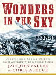 Title: Wonders in the Sky: Unexplained Aerial Objects from Antiquity to Modern Times, Author: Jacques Vallee
