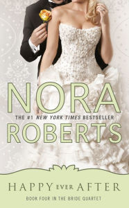 Title: Happy Ever After (Nora Roberts' Bride Quartet Series #4), Author: Nora Roberts