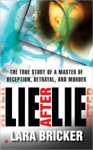 Title: Lie After Lie: The True Story of A Master of Deception, Betrayal, and Murder, Author: Lara Bricker