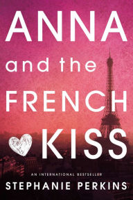 Title: Anna and the French Kiss, Author: Stephanie Perkins