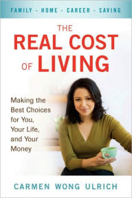 Title: The Real Cost of Living: Making the Best Choices for You, Your Life, and Your Money, Author: Carmen Wong Ulrich