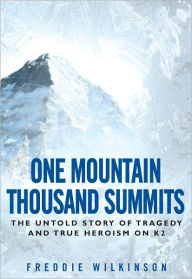 Title: One Mountain Thousand Summits: The Untold Story of Tragedy and True Heroism on K2, Author: Freddie Wilkinson