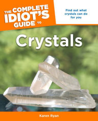 Title: The Complete Idiot's Guide to Crystals: Find Out What Crystals Can Do for You, Author: Karen Ryan