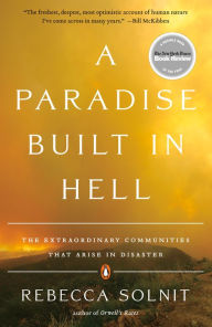 Title: A Paradise Built in Hell: The Extraordinary Communities That Arise in Disaster, Author: Rebecca Solnit