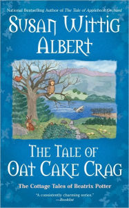 Title: The Tale of Oat Cake Crag (Cottage Tales of Beatrix Potter Series #7), Author: Susan Wittig Albert