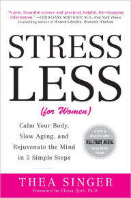 Title: Stress Less (for Women): Calm Your Body, Slow Aging, and Rejuvenate the Mind in 5 Simple Steps, Author: Thea  Singer