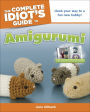 The Complete Idiot's Guide to Amigurumi: Hook Your Way to a Fun New Hobby!